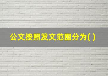 公文按照发文范围分为( )